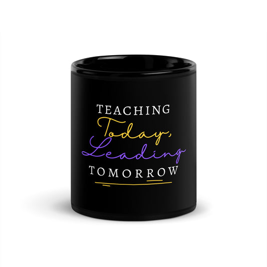 Black Glossy Mug Teaching Today, Leading Tomorrow
