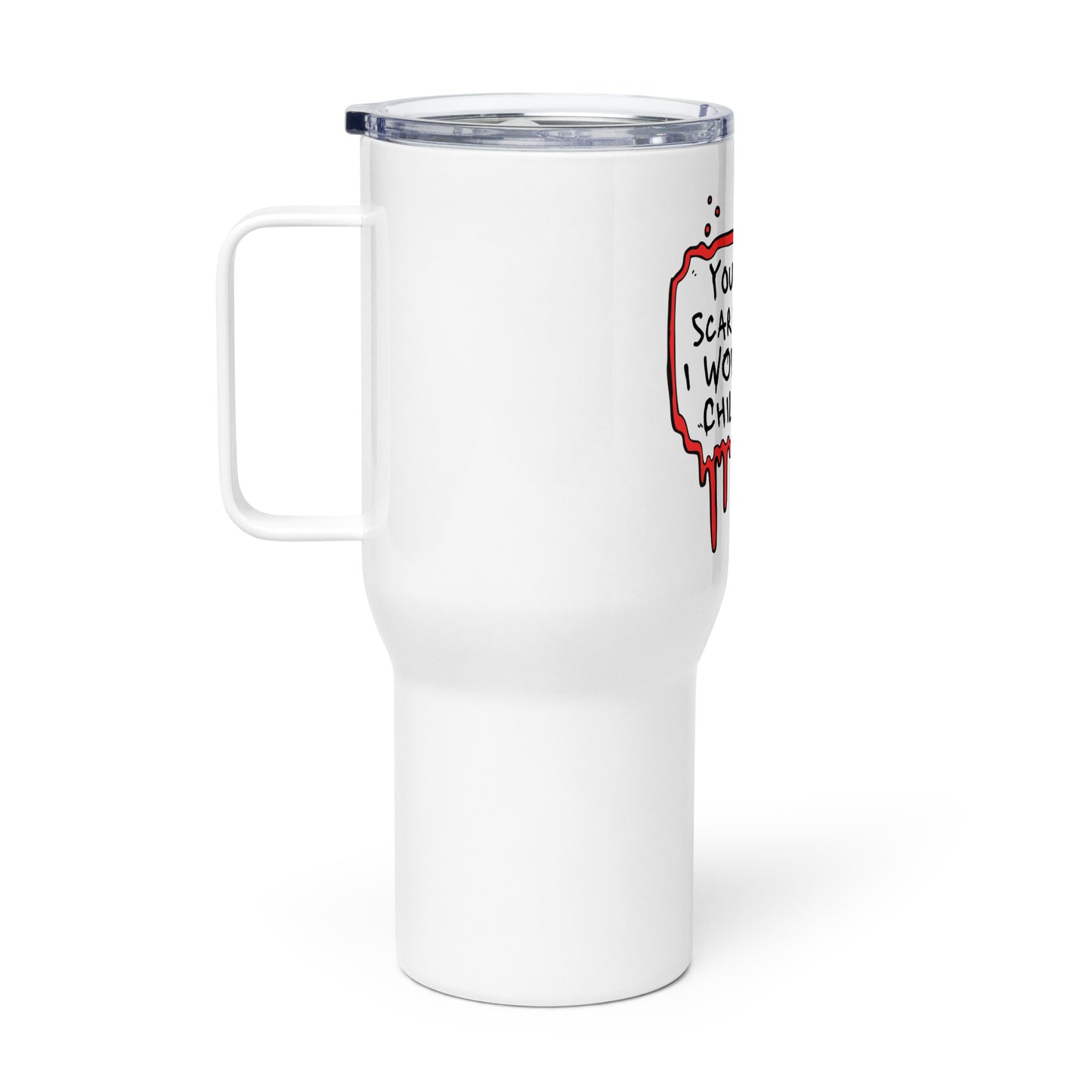 Travel mug with a handle You Can't Scare Me...