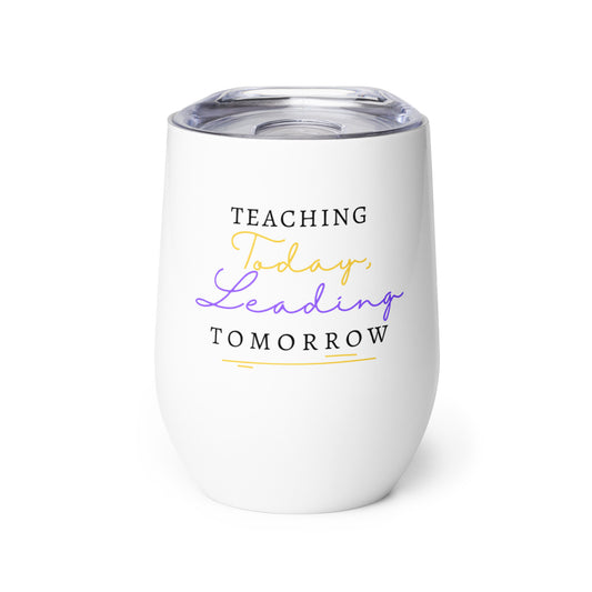 Wine tumbler Teaching Today, Leading Tomorrow